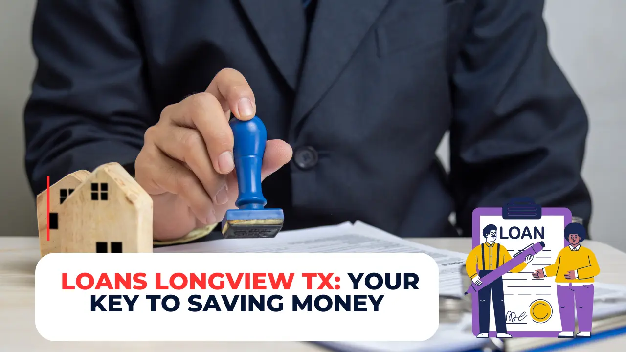 Loans Longview TX Your Key to Saving Money 2023
